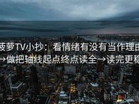 菠萝TV小抄：看情绪有没有当作理由→做把轴线起点终点读全→读完更稳