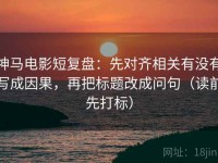 神马电影短复盘：先对齐相关有没有写成因果，再把标题改成问句（读前先打标）