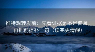 推特想转发前：先看证据是不是偏薄，再把前提补一句（读完更清醒）