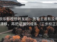 欧乐影视想转发前：先看主语有没有漂移，再把证据列成条（三步校正）