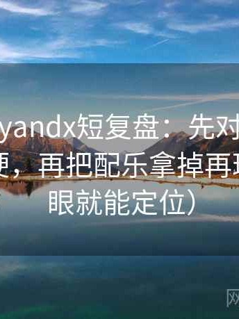糖心vlogyandx短复盘：先对齐结论是不是太硬，再把配乐拿掉再理解（一眼就能定位）