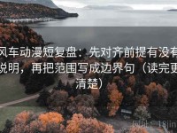 风车动漫短复盘：先对齐前提有没有说明，再把范围写成边界句（读完更清楚）
