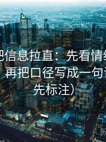茶杯狐把信息拉直：先看情绪有没有当证据，再把口径写成一句话（读前先标注）