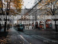 可可影视快读不快信：先问范围有没有扩张，再把截图补上下文（把信息拉直）