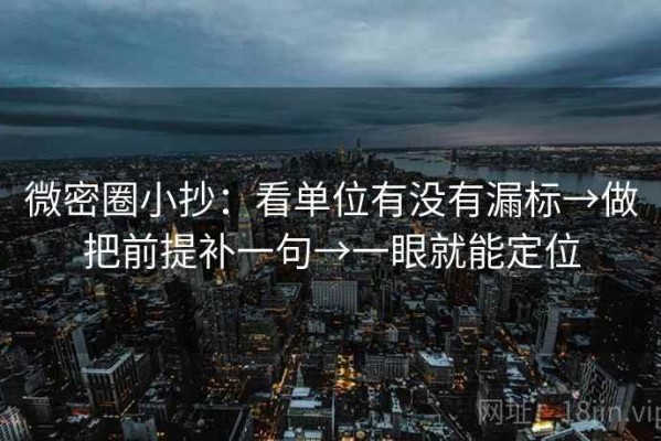 微密圈小抄：看单位有没有漏标→做把前提补一句→一眼就能定位