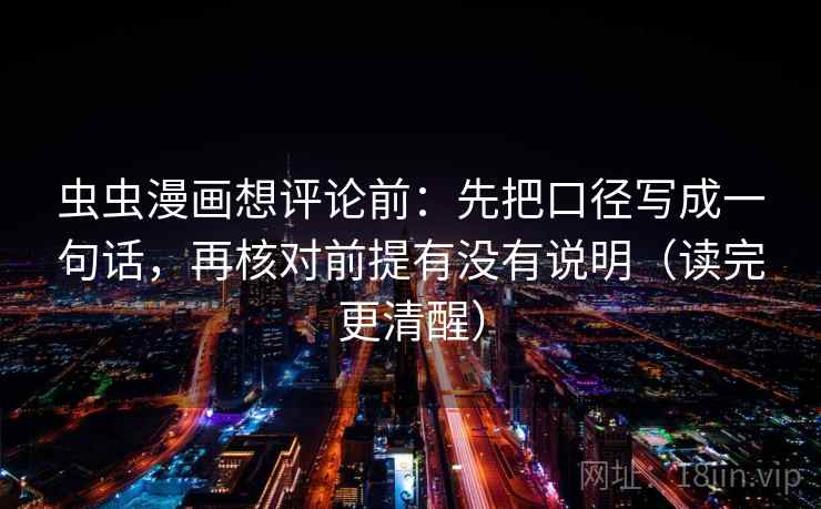 虫虫漫画想评论前：先把口径写成一句话，再核对前提有没有说明（读完更清醒）