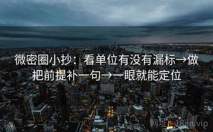 微密圈小抄:看单位有没有漏标→做把前提补一句→一眼就能定位 微密圈小抄:看单位有没有漏标→做把前提补一句→一眼就能定位