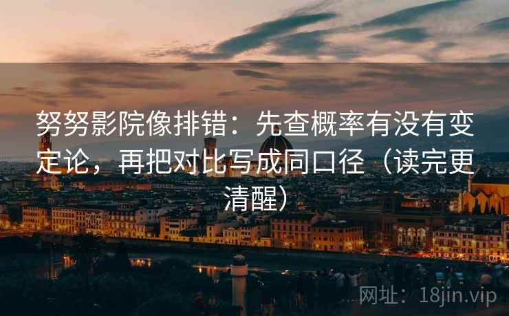 努努影院像排错:先查概率有没有变定论,再把对比写成同口径(读完更清醒) 努努影院像排错:先查概率有没有变定论,再把对比写成同口径(读完更清醒)