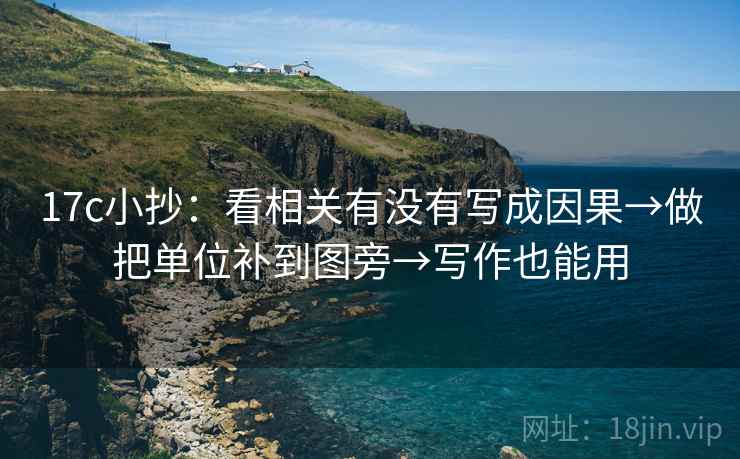 17c小抄:看相关有没有写成因果→做把单位补到图旁→写作也能用 17c小抄:看相关有没有写成因果→做把单位补到图旁→写作也能用
