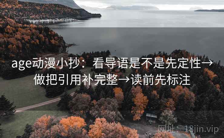 age动漫小抄:看导语是不是先定性→做把引用补完整→读前先标注 age动漫小抄:看导语是不是先定性→做把引用补完整→读前先标注